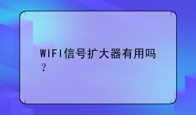 WIFI信号扩大器有用吗？