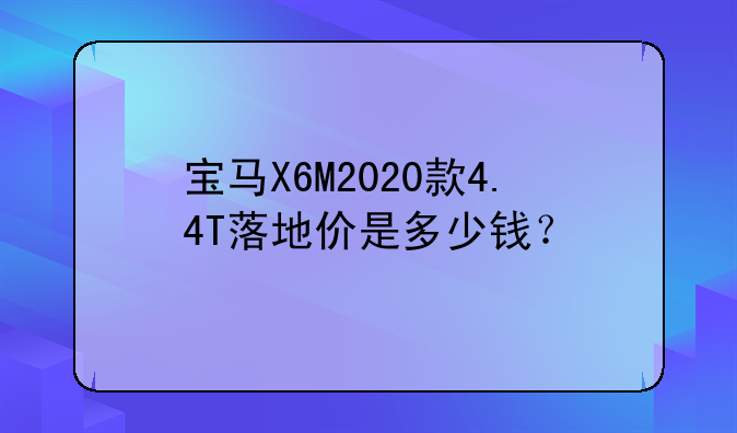 宝马X6M2020款4.4T落地价是多少钱？