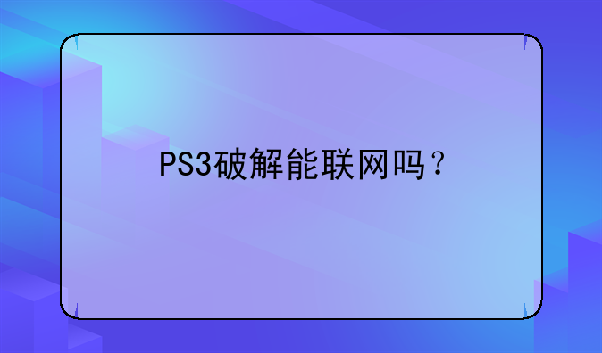 PS3破解能联网吗？