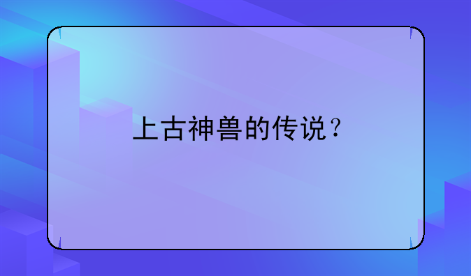 上古神兽的传说？