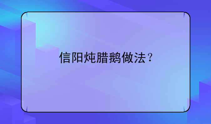 信阳炖腊鹅做法？