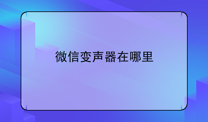 微信变声器在哪里