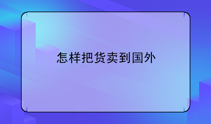 怎样把货卖到国外