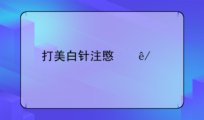 打美白针注意事项