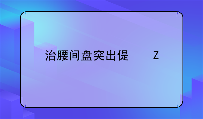 治腰间盘突出偏方