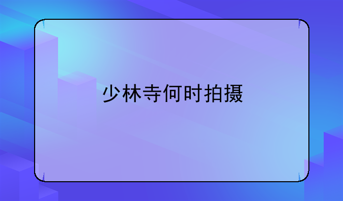 少林寺何时拍摄