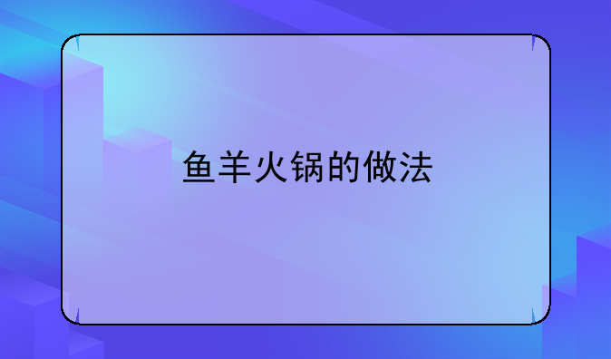 鱼羊火锅的做法