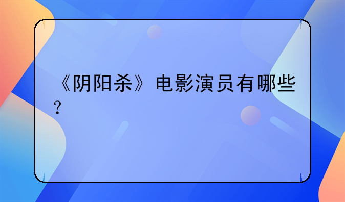 《阴阳杀》电影演员有哪些？