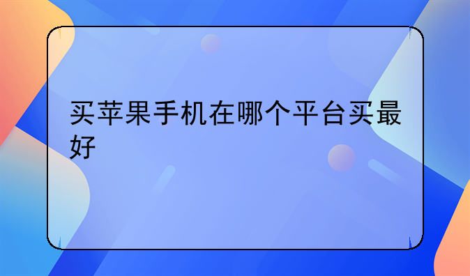 买苹果手机在哪个平台买最好