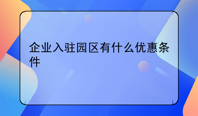 企业入驻园区有什么优惠条件