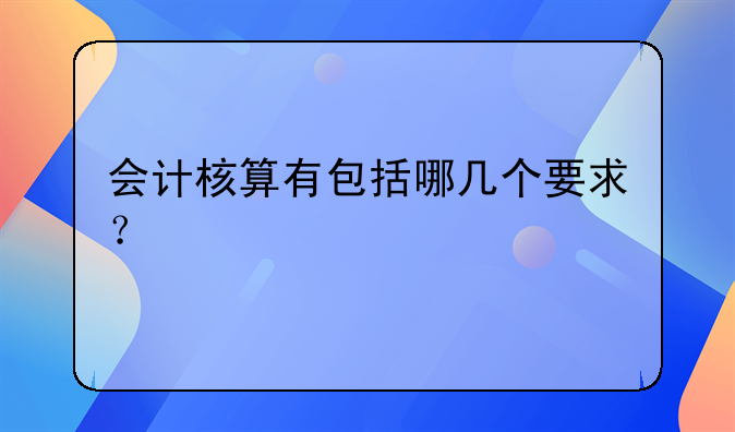 会计核算有包括哪几个要求？