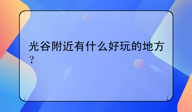 光谷附近有什么好玩的地方？