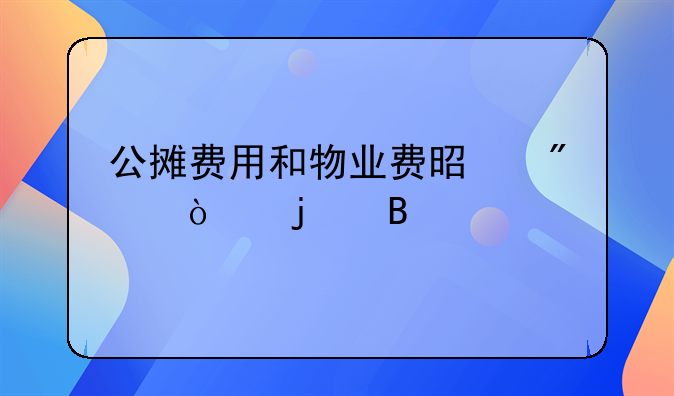 公摊费用和物业费是分开的吗