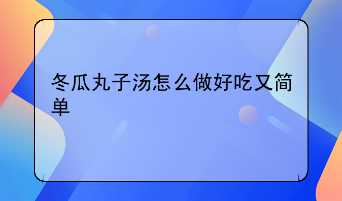 冬瓜丸子汤怎么做好吃又简单