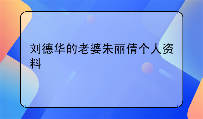 刘德华的老婆朱丽倩个人资料