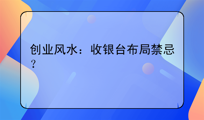 创业风水：收银台布局禁忌？