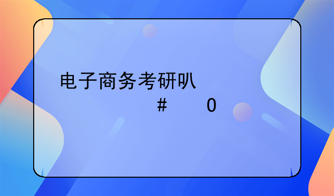 电子商务考研可以考什么专业