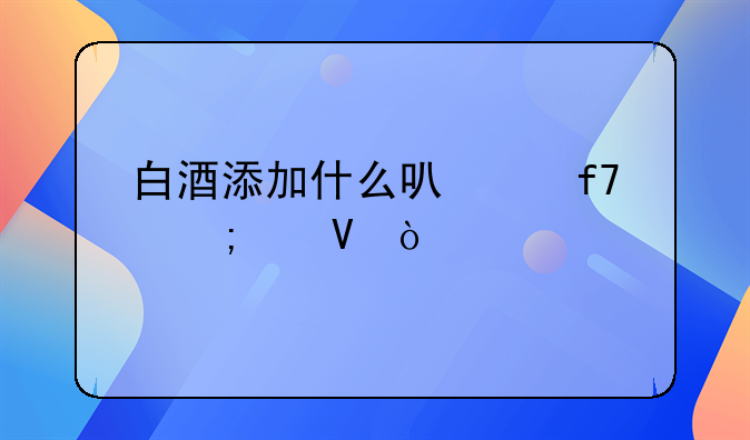 白酒添加什么可以降低度数？