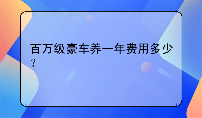 百万级豪车养一年费用多少？