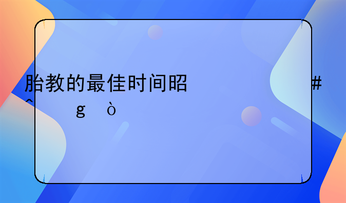 胎教的最佳时间是什么时候？