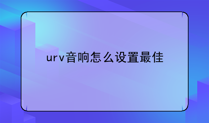 urv音响怎么设置最佳