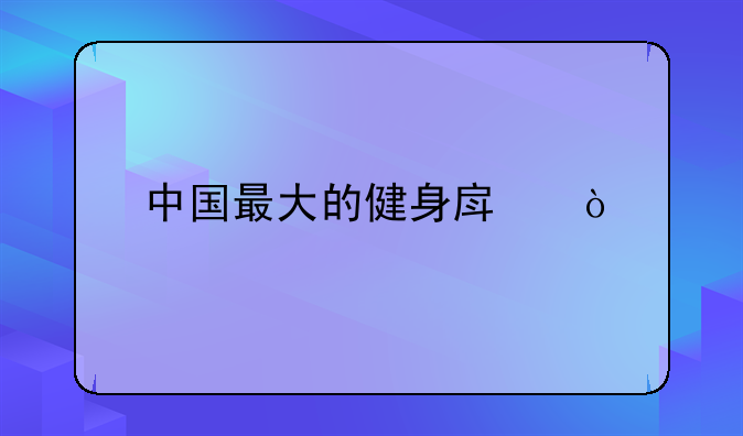 中国最大的健身房？