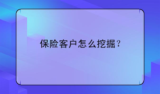 保险客户怎么挖掘？