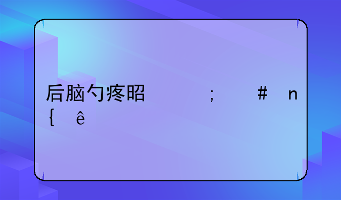 后脑勺疼是怎么回事