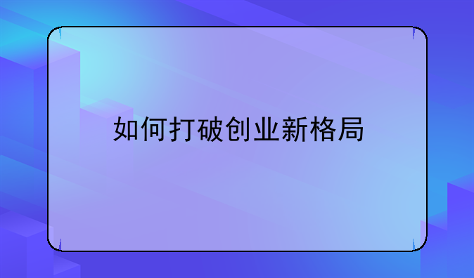 如何打破创业新格局