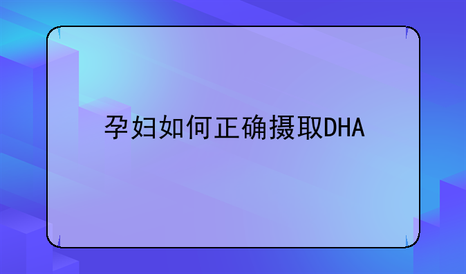 孕妇如何正确摄取DHA