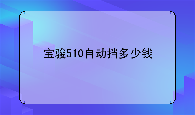 宝骏510自动挡多少钱