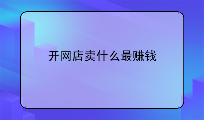 开网店卖什么最赚钱