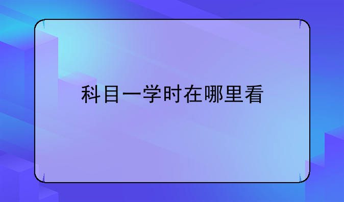 科目一学时在哪里看