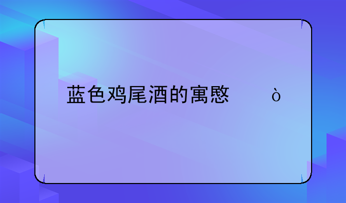 蓝色鸡尾酒的寓意？