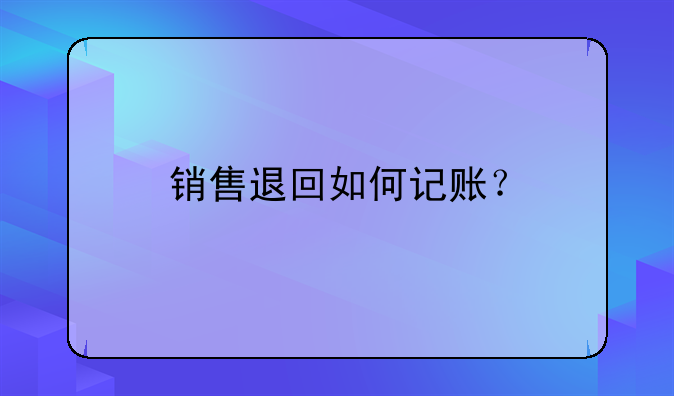 销售退回如何记账？