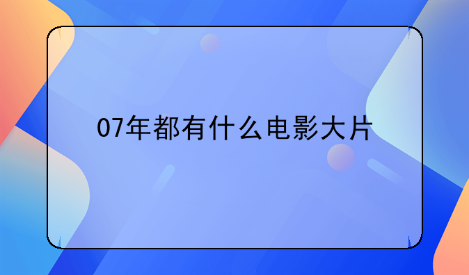 07年都有什么电影大片