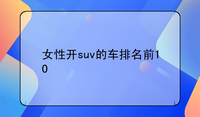 女性开suv的车排名前10