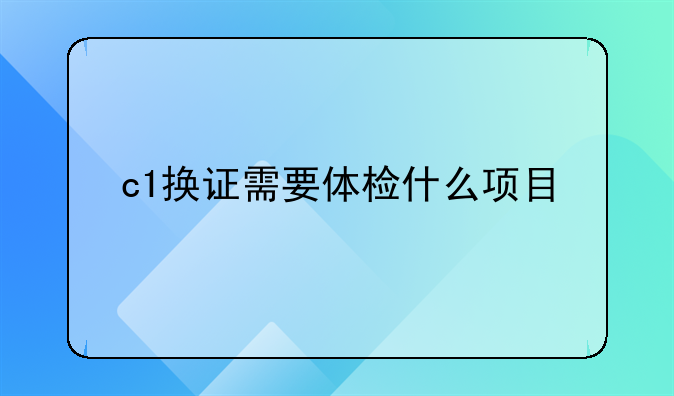 c1换证需要体检什么项目