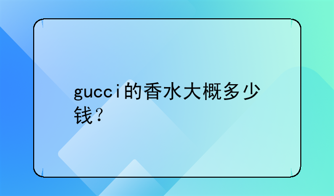 gucci的香水大概多少钱？