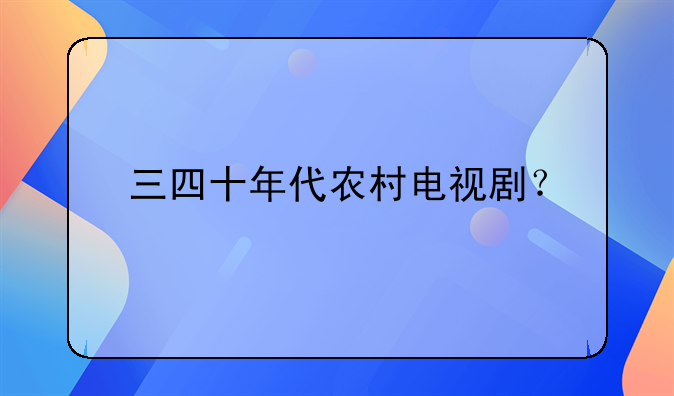 三四十年代农村电视剧？