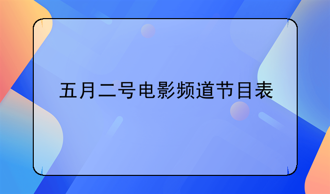 五月二号电影频道节目表