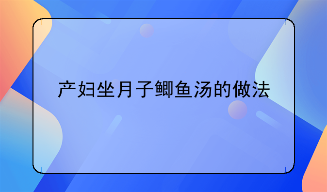 产妇坐月子鲫鱼汤的做法