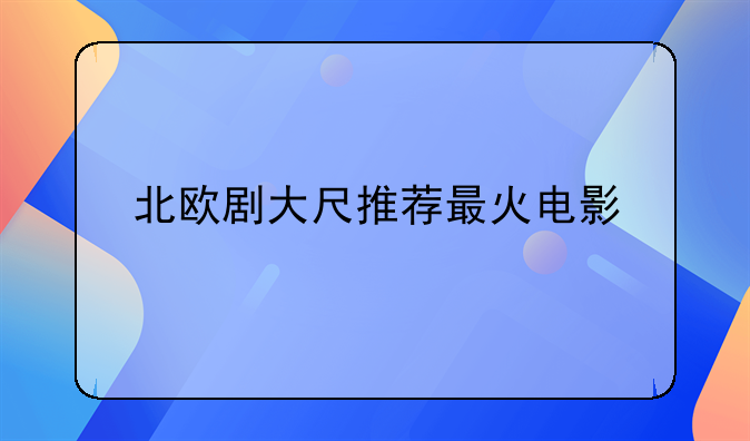 北欧剧大尺推荐最火电影