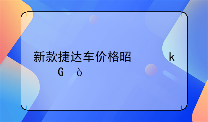 新款捷达车价格是多少？