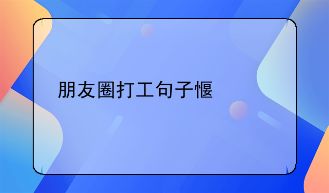 朋友圈打工句子感言大全