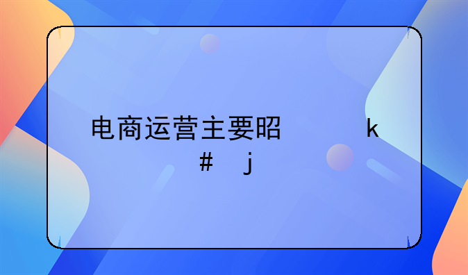 电商运营主要是做什么的