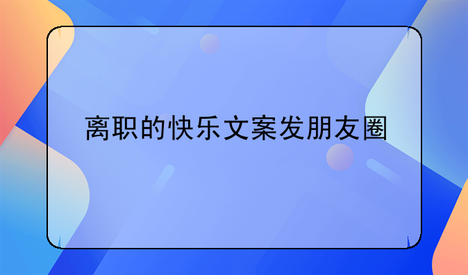 离职的快乐文案发朋友圈