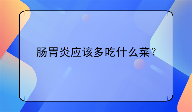 肠胃炎应该多吃什么菜？