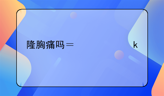 隆胸痛吗？要多久才恢复