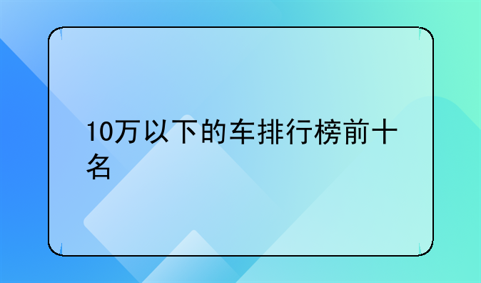 10万以下的车排行榜前十名